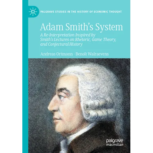 Adam Smith's System: A Re-Interpretation Inspired by Smith's Lectures on Rhetoric, Game Theory, and Conjectural History