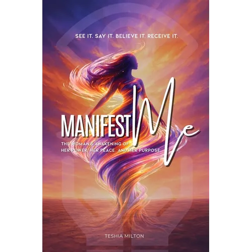 See it. Say it. Believe it. Receive it. Manifest Me