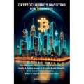 Cryptocurrency Investing for Beginners: The Ultimate 30-Day Step-by-Step Guide to Easily & Safely Invest in Crypto, Build Wealth, and Avoid Costly Mis