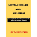 Mental Health and Wellness: Thriving Minds: Your Simple Guide To Mental Health Wellness