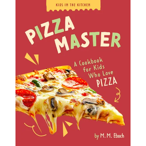 Pizza Master: A Cookbook for Kids Who Love Pizza