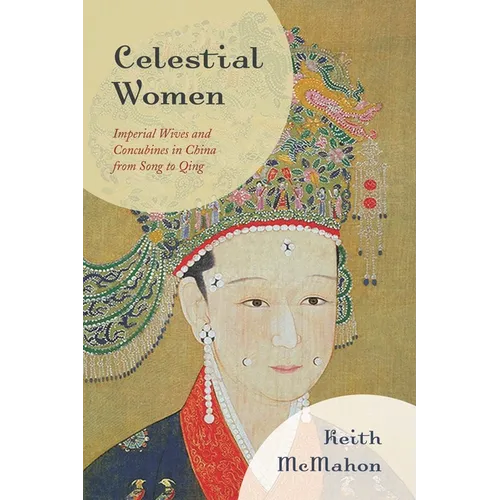 Celestial Women: Imperial Wives and Concubines in China from Song to Qing