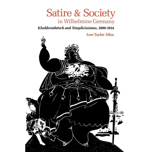 Satire and Society in Wilhelmine Germany: Kladderadatsch and Simplicissimus, 1890-1914