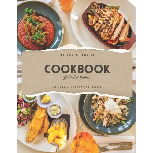 Gluten Free Cookbook: Guilt Free, Delectable Gluten Free Everyday Dishes