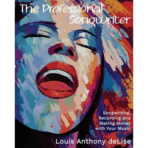 The Professional Songwriter: Songwriting, Recording and Making Money with Your Music