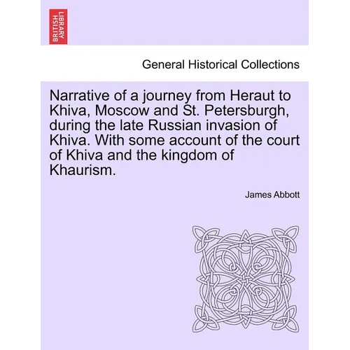 Narrative of a Journey from Heraut to Khiva, Moscow and St. Petersburgh, During the Late Russian Invasion of Khiva. with Some Account of the Court of