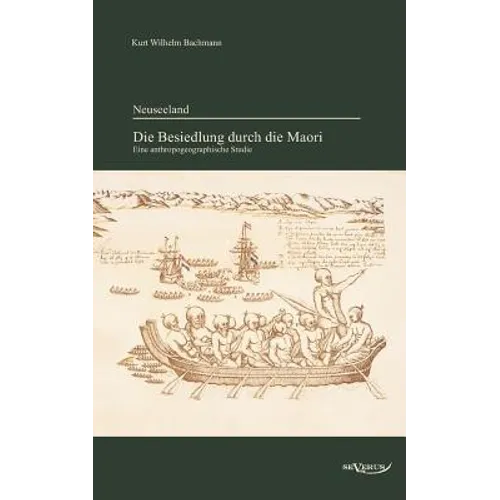 Neuseeland - Die Besiedlung durch die Maori. Eine anthropogeographische Studie: Nachdruck der Originalausgabe von 1931