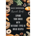 Daily Homemade Bread Book Expand Your Choice With Different Types Of Bread Recipes: Different Types Of Bread Recipes