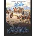 The Battle of Manzikert: The History and Legacy of the Seljuk Turks' Decisive Victory over the Byzantine Empire