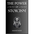 The Power of Stoicism: Unleashing Resilience and Inner Strength for a Fulfilling Life (2023 Guide for Beginners)