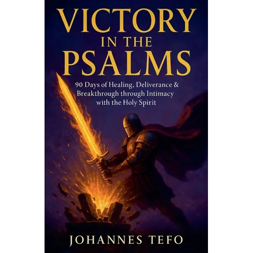 Victory in the Psalms: 90 Days of Healing, Deliverance and Breakthrough through Intimacy with the Holy Spirit