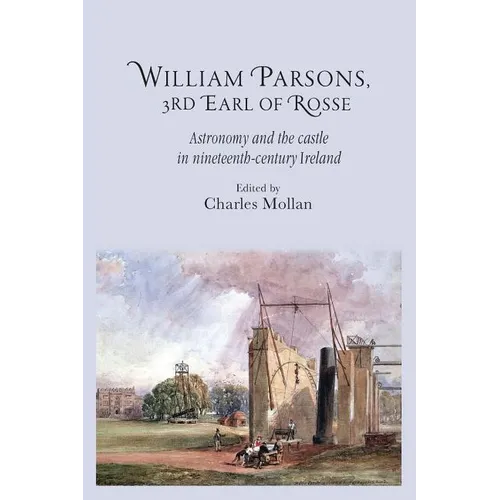 William Parsons, 3rd Earl of Rosse: Astronomy and the Castle in Nineteenth-Century Ireland