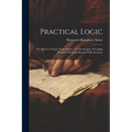 Practical Logic: Or, Hints to Young Theme-Writers, for the Purpose of Leading Them to Think and Reason With Accuracy