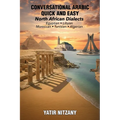 Conversational Arabic Quick and Easy - North African Dialects: Egyptian Arabic, Libyan Arabic, Moroccan Dialect, Tunisian Dialect, Algerian Dialect