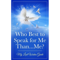 Who Best to Speak For Me Than...Me?: My Last Wishes Guide