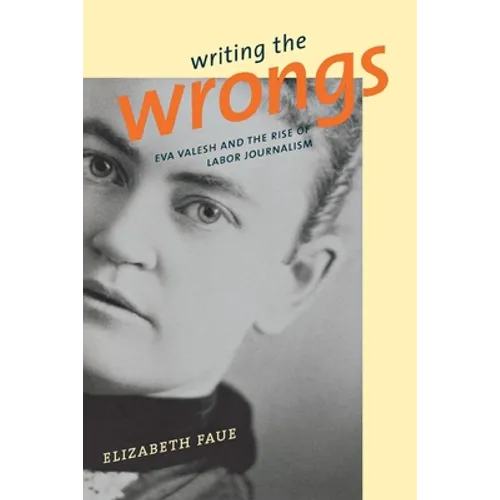 Writing the Wrongs: Eva Valesh and the Rise of Labor Journalism