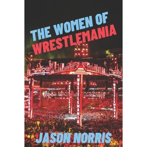 The Women of WrestleMania: The History, The Stats, The Stars