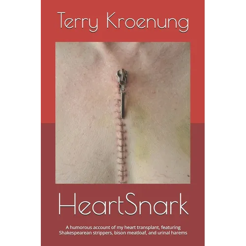 HeartSnark: A literally light-hearted account of my heart transplant, or Shakespearean strippers, bison meatloaf, and urinal harems!