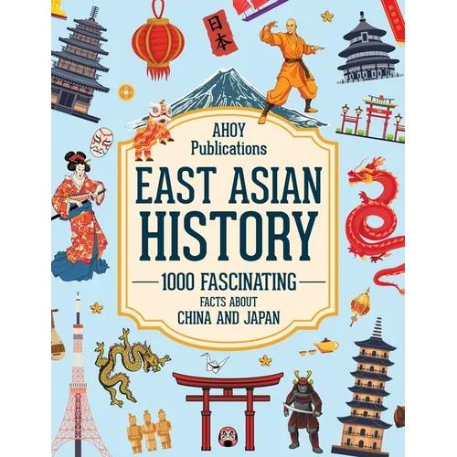East Asian History: 1000 Fascinating Facts About China and Japan
