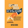 The Customer Service Revolution: 8 Principles That Will Change the Way Companies Think About the Customer Experience and the Employees Who Work for Th