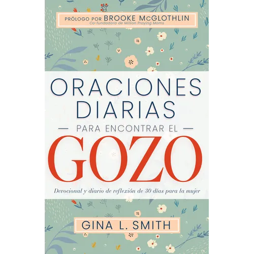 Oraciones Diarias Para Encontrar El Gozo: Devocional Y Diario de Reflexión de 30 Días Para La Mujer