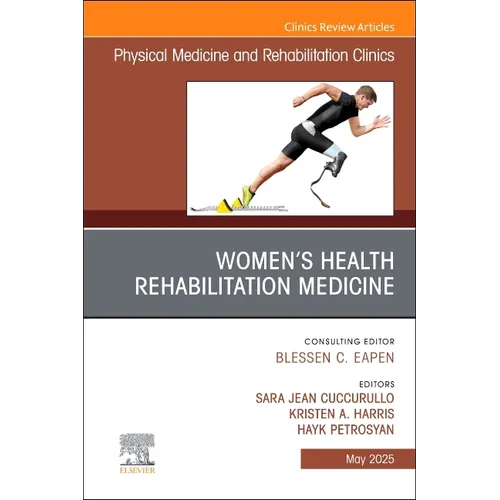 Women's Health Rehabilitation Medicine, an Issue of Physical Medicine and Rehabilitation Clinics of North America: Volume 36-2