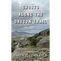 Ghosts Along the Oregon Trail: The Complete Journey