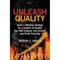 Unleash Quality: Build a Winning Strategy for a Culture of Quality that Will Unleash Your Growth and Profit Potential