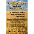 The Third Temple and the Final Harvest: A prophetic look at what's just around the corner!