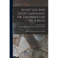 Silent Life And Silent Language, Or, The Inner Life Of A Mute: In An Institution For The Deaf And Dumb