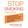 Stop Smoking for Good: Forget the Patch, the Gum, and the Excuses with Dr. Prasad's Proven Program for Permanent Smoking Cessation