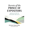 Secrets of the Prince of Expositors: Applying the Bible Like Alexander MacLaren