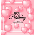 80th Birthday Guest Book: A Sweet Pink Balloon Hearts Keepsake for Her 80th Birthday - Square Hardcover Guest Sign-In Book with 105 Pages for Wishes,