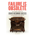 Failure Is Obsolete: The Ultimate Strategy to Create Recurring Success in Your Business and Your Life