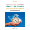 Penser et agir autrement dans les établissements et services médico-sociaux: La méthode Valorisation-ESMS