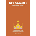1 & 2 Samuel for Normal People: A Guide to Prophets, Kings, and Some Pretty Terrible Men