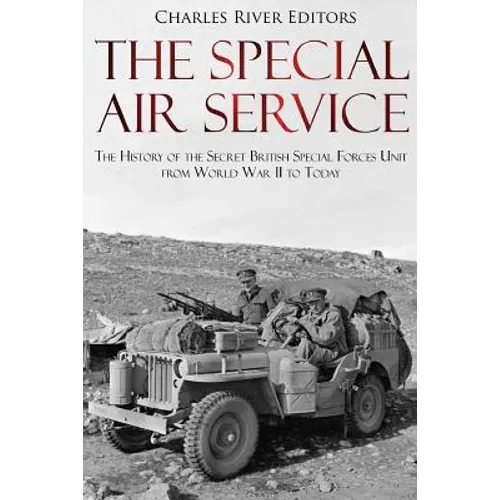 The Special Air Service: The History of the Secret British Special Forces Unit from World War II to Today