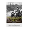 The California Gold Rush and the Klondike Gold Rush: The History of America's Most Famous Gold Rushes