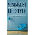 The Minimalist And Decluttering Lifestyle: Use Minimalism to Declutter Your Home, Mindset, Digital Presence, And Families Life Today For Living a More