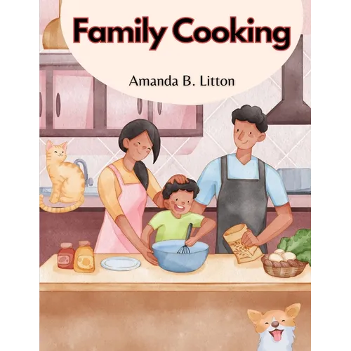Family Cooking: Cooking With Family and Friends