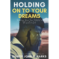 Holding on to Your Dreams: Reaching Your True Potential In the Will of God