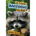 All Things Raccoons For Kids: Filled With Plenty of Facts, Photos, and Fun to Learn all About Raccoons