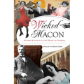 Wicked Macon: Sinners & Saints in the Heart of Georgia
