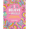 I Believe in Myself: 30 Empowering Coloring Designs for Girls