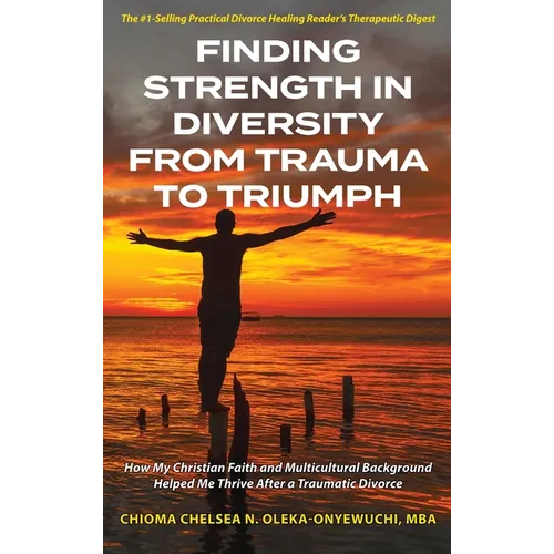 Finding Strength in Diversity From Trauma to Triumph: How My Christian Faith and Multicultural Background Helped Me Thrive After a Traumatic Divorce