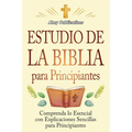 Estudio de la Biblia para principiantes: Comprenda lo esencial con explicaciones sencillas para principiantes