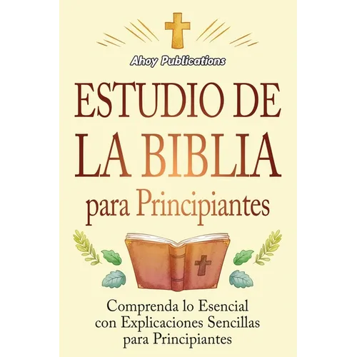Estudio de la Biblia para principiantes: Comprenda lo esencial con explicaciones sencillas para principiantes