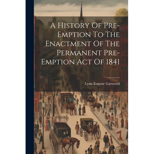 A History Of Pre-emption To The Enactment Of The Permanent Pre-emption Act Of 1841
