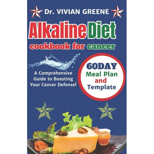 Alkaline diet cookbook for cancer: A Comprehensive Guide to Boosting Your Cancer Defense!