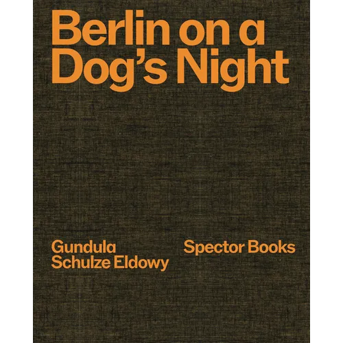 Gundula Schulze Eldowy: Berlin on a Dog's Night